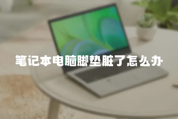 筆記本電腦腳墊臟了怎么辦