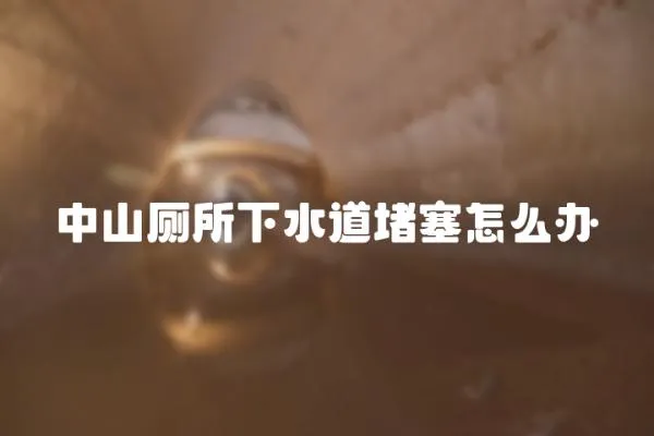 中山廁所下水道堵塞怎么辦