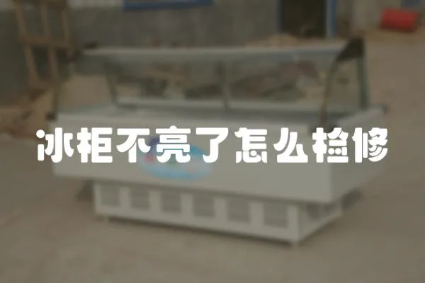 冰柜不亮了怎么檢修
