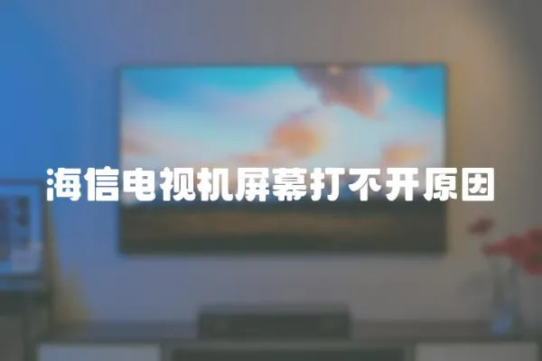 海信電視機(jī)屏幕打不開原因