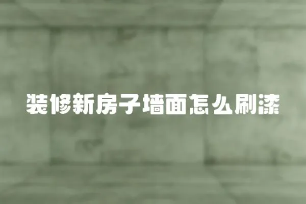 裝修新房子墻面怎么刷漆
