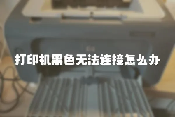 打印機黑色無法連接怎么辦