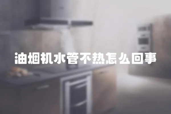 油煙機水管不熱怎么回事