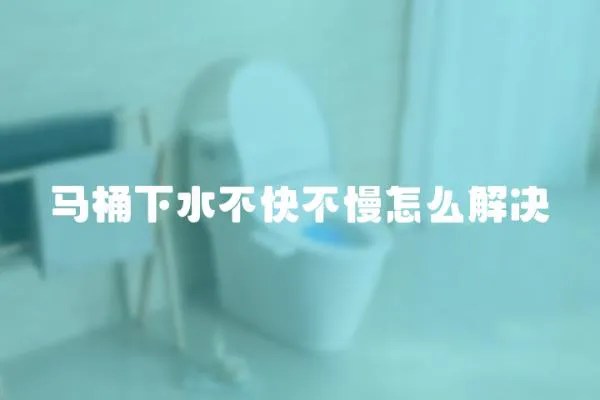 馬桶下水不快不慢怎么解決