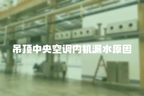 吊頂中央空調(diào)內(nèi)機漏水原因