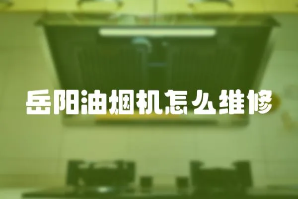 岳陽油煙機(jī)怎么維修