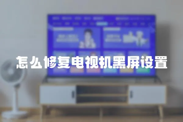 怎么修复电视机黑屏设置