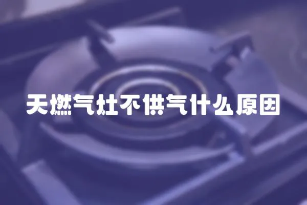 天燃氣灶不供氣什么原因