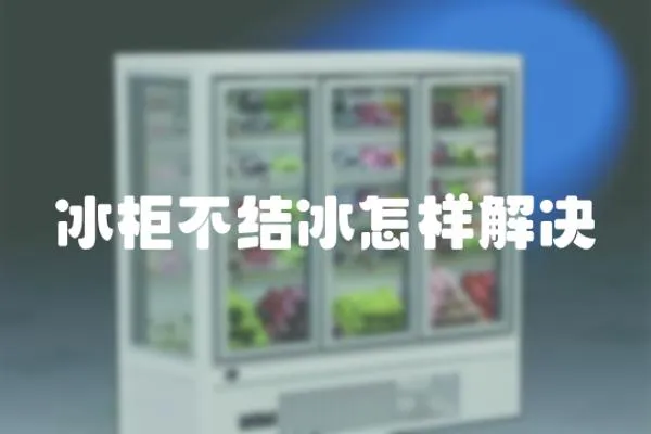 冰柜不結(jié)冰怎樣解決