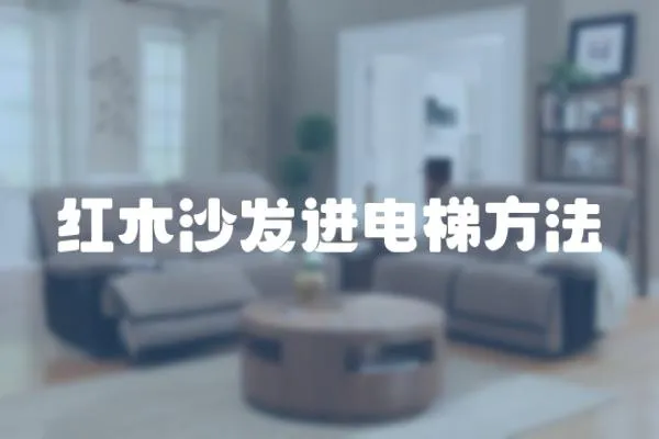 紅木沙發(fā)進電梯方法