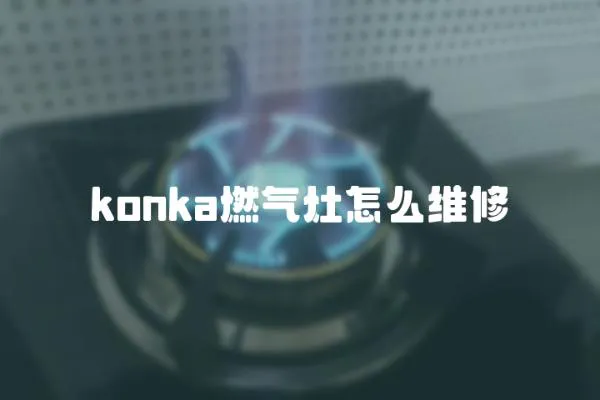 konka燃气灶怎么维修