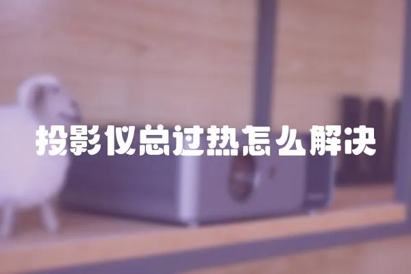 投影儀總過熱怎么解決