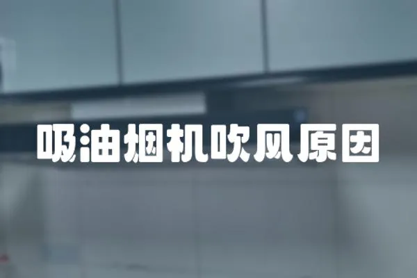 吸油煙機(jī)吹風(fēng)原因