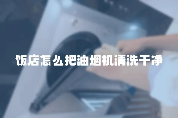 飯店怎么把油煙機清洗干凈