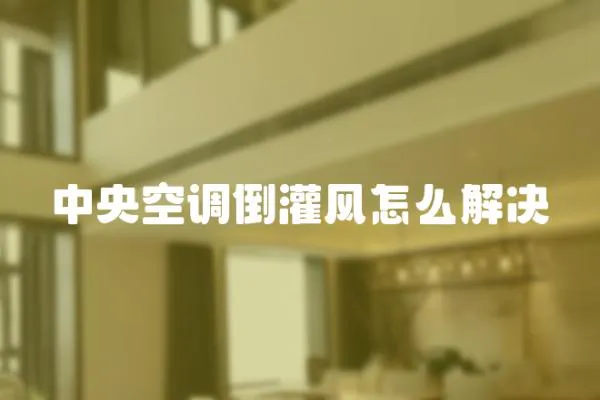 中央空調(diào)倒灌風(fēng)怎么解決
