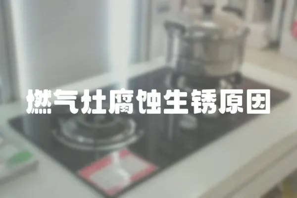 燃氣灶腐蝕生銹原因