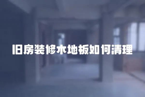 舊房裝修木地板如何清理