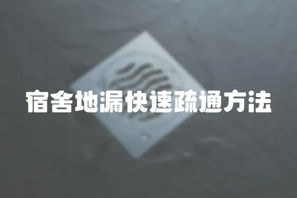 宿舍地漏快速疏通方法