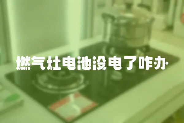 燃?xì)庠铍姵貨](méi)電了咋辦