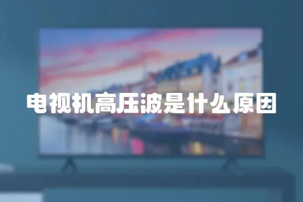 電視機高壓波是什么原因