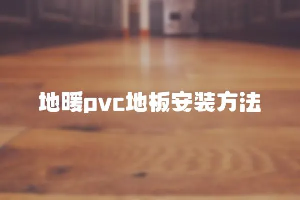 地暖pvc地板安裝方法