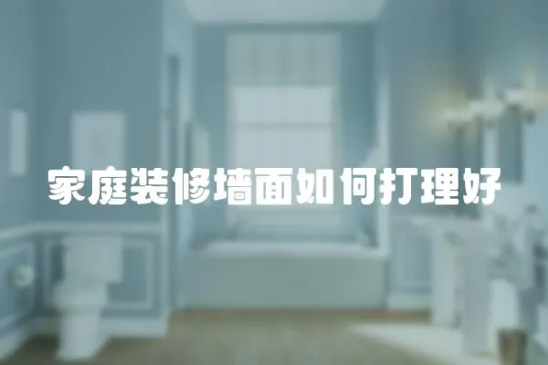 家庭裝修墻面如何打理好