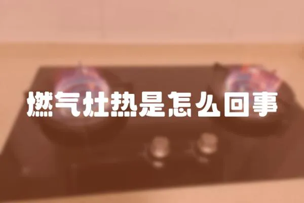 燃氣灶熱是怎么回事