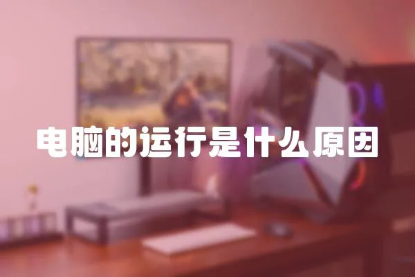 電腦的運行是什么原因