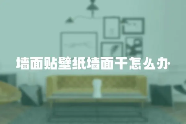 墻面貼壁紙墻面干怎么辦