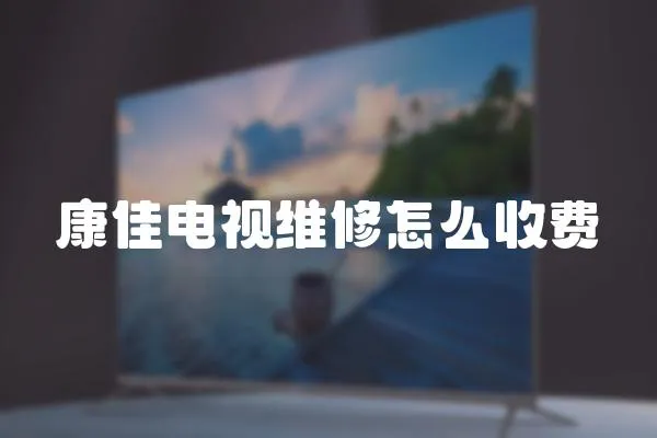 康佳電視維修怎么收費