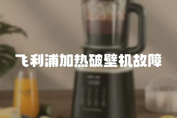 飛利浦加熱破壁機故障
