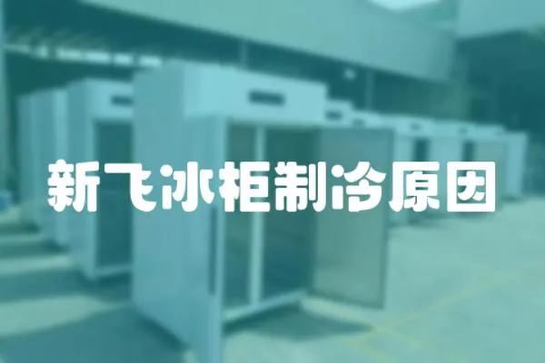 新飛冰柜制冷原因