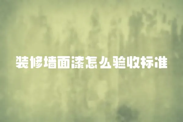 裝修墻面漆怎么驗收標準