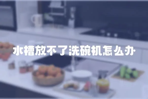水槽放不了洗碗機怎么辦