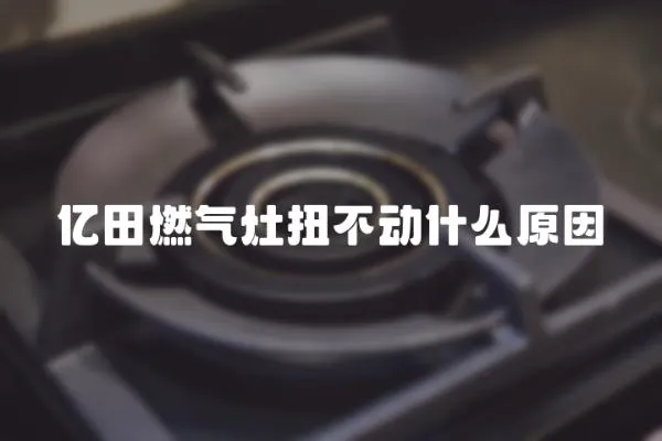 億田燃氣灶扭不動什么原因