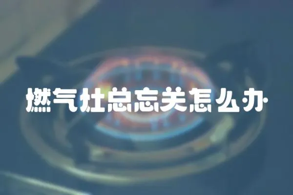 燃氣灶總忘關怎么辦