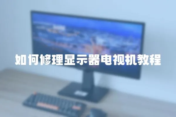 如何修理顯示器電視機教程