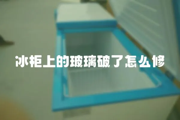 冰柜上的玻璃破了怎么修
