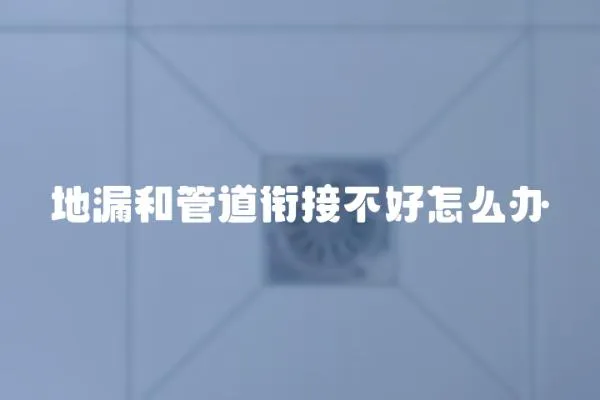 地漏和管道銜接不好怎么辦