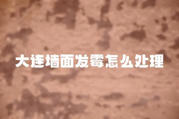 大連墻面發(fā)霉怎么處理