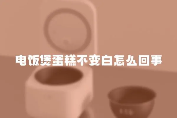 電飯煲蛋糕不變白怎么回事