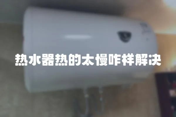 热水器热的太慢咋样解决