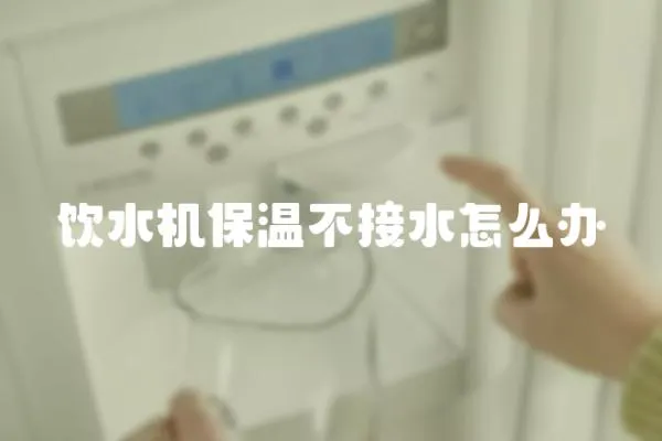 飲水機保溫不接水怎么辦