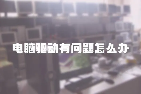 電腦驅動有問題怎么辦