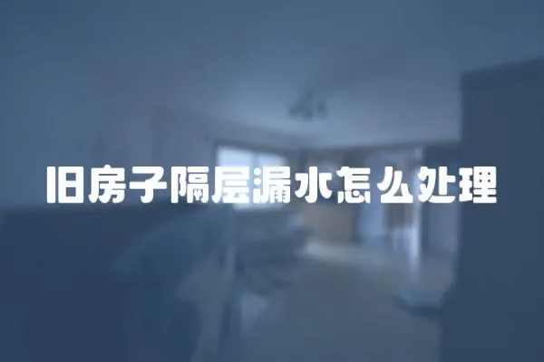 舊房子隔層漏水怎么處理