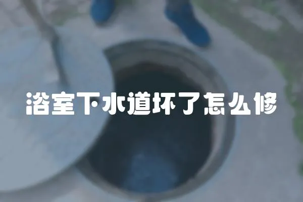 浴室下水道壞了怎么修
