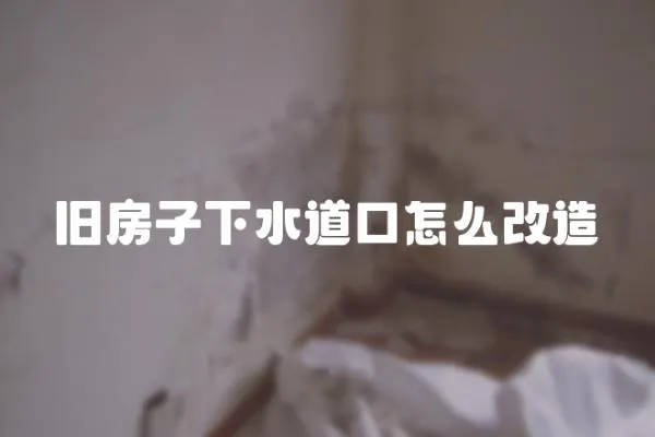 舊房子下水道口怎么改造