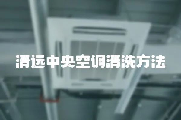 清遠(yuǎn)中央空調(diào)清洗方法