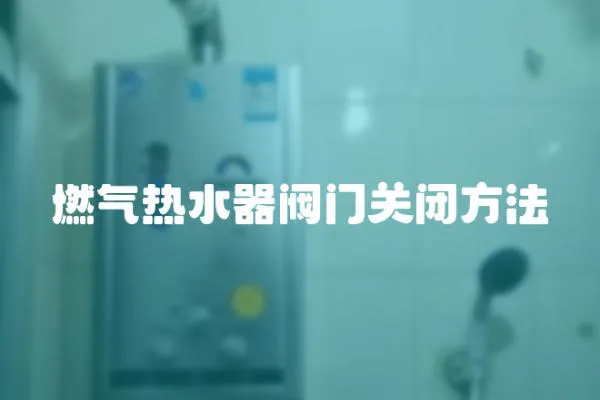 燃氣熱水器閥門關閉方法