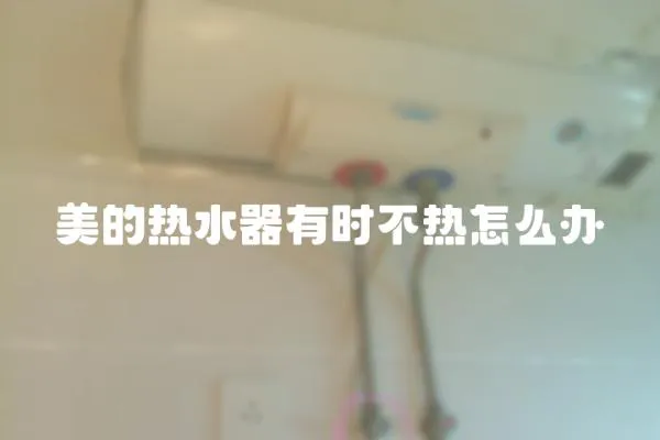 美的熱水器有時不熱怎么辦